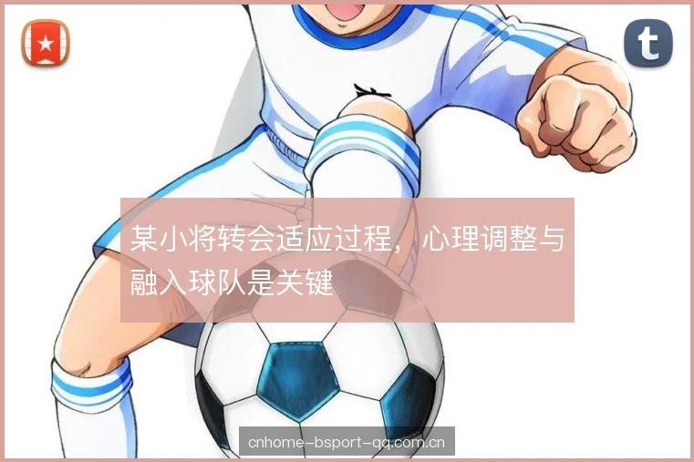某小将转会适应过程，心理调整与融入球队是关键